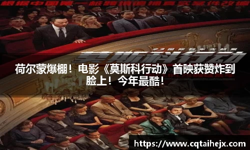 壹号娱乐：荷尔蒙爆棚！电影《莫斯科行动》首映获赞炸到脸上！今年最酷！
